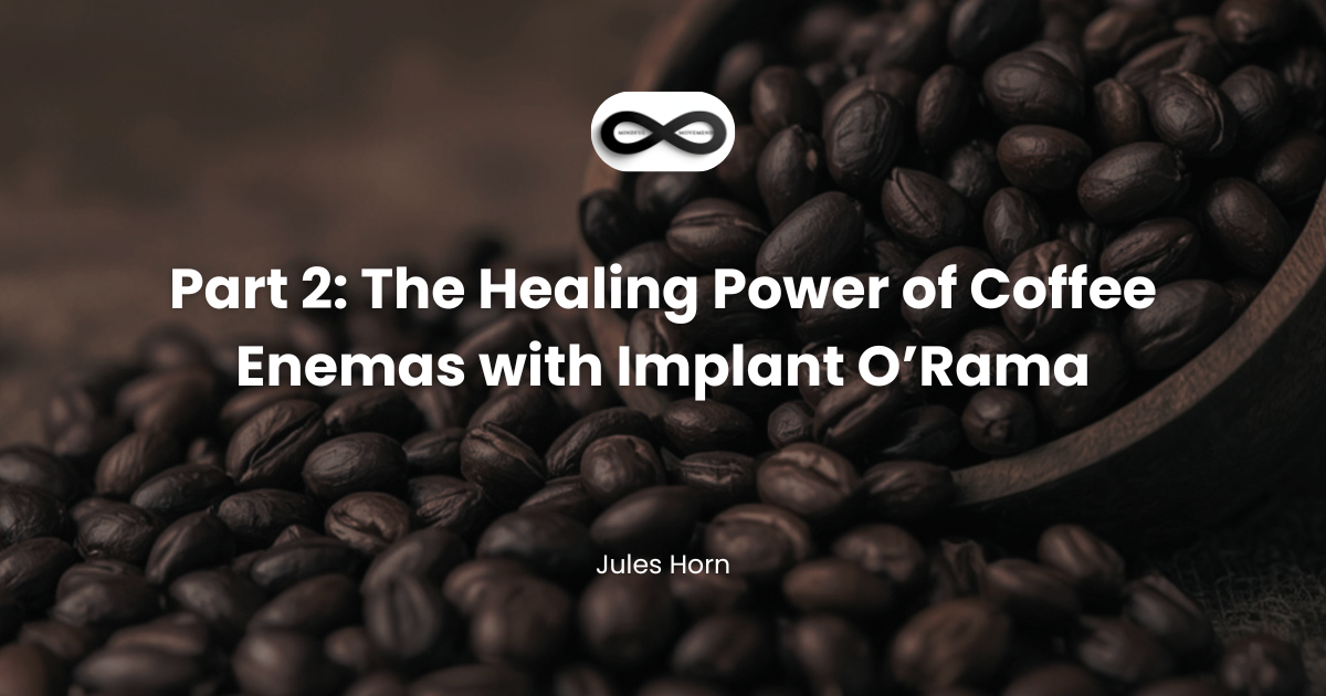 Part 2: The Healing Power of Coffee Enemas with Implant O’Rama